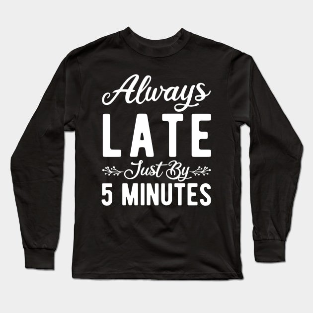 Always Late Just By 5 Minutes Long Sleeve T-Shirt by StoreDay